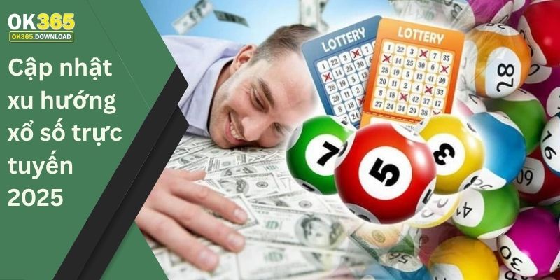Cập nhật xu hướng xổ số trực tuyến 2025