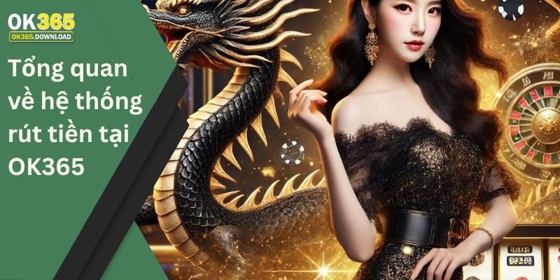 Tổng quan về hệ thống rút tiền tại OK365
