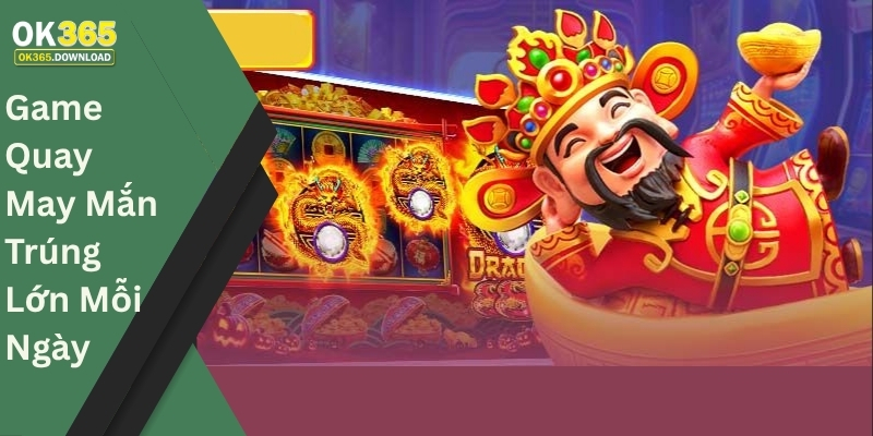 Game Quay May Mắn Trúng Lớn Mỗi Ngày