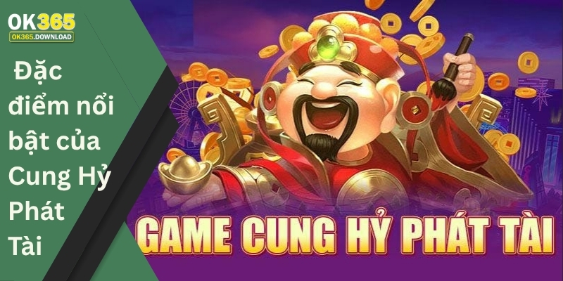 Đặc điểm nổi bật của Cung Hỷ Phát