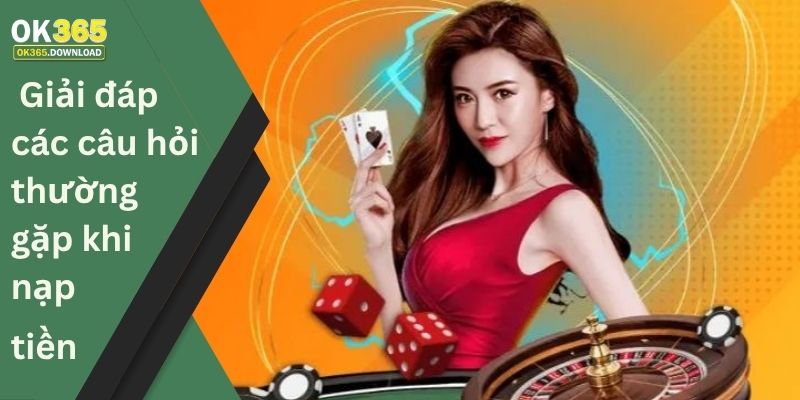 Giải đáp các câu hỏi thường gặp khi nạp tiền 