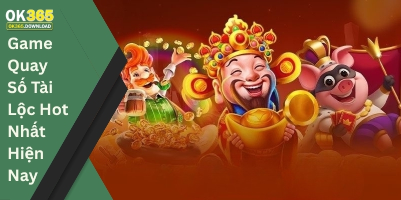 Game Quay Số Tài Lộc Hot Nhất Hiện Nay