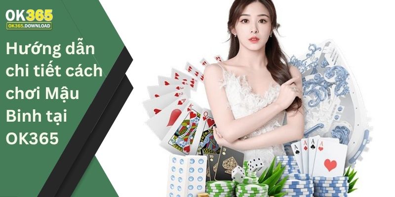 Hướng dẫn chi tiết cách chơi Mậu Binh tại OK365