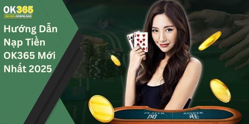 Hướng dẫn nạp tiền OK365 mới nhất 2025