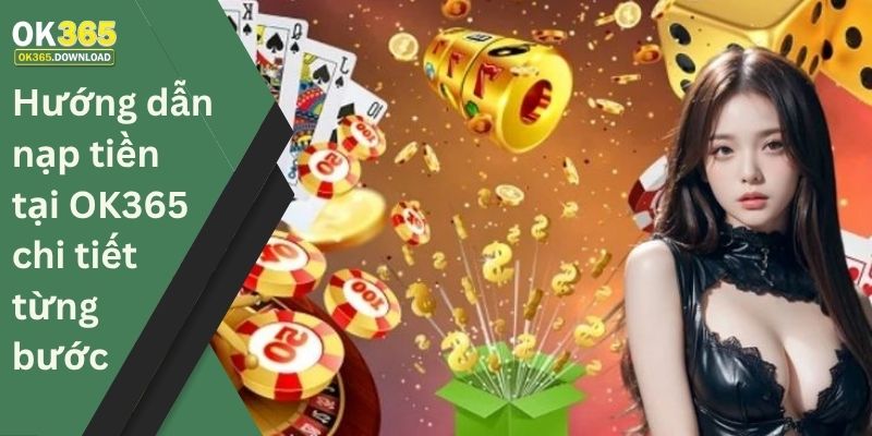 Hướng dẫn nạp tiền tại OK365 chi tiết từng bước