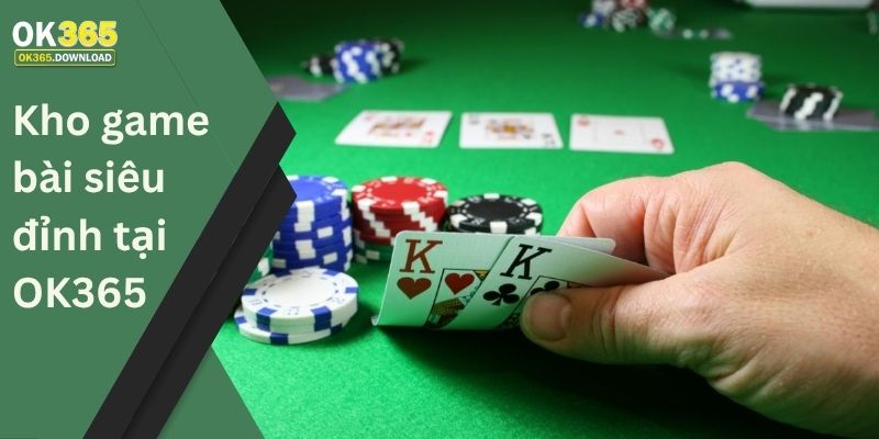 Kho game bài siêu đỉnh tại OK365
