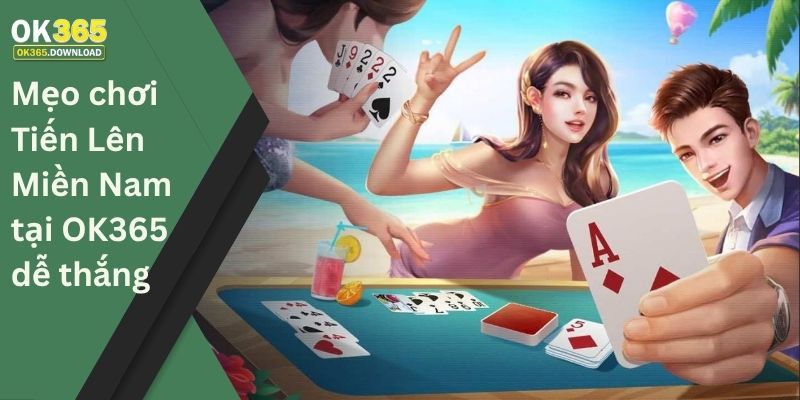 Mẹo chơi tiến lên miền Nam tại OK365 dễ