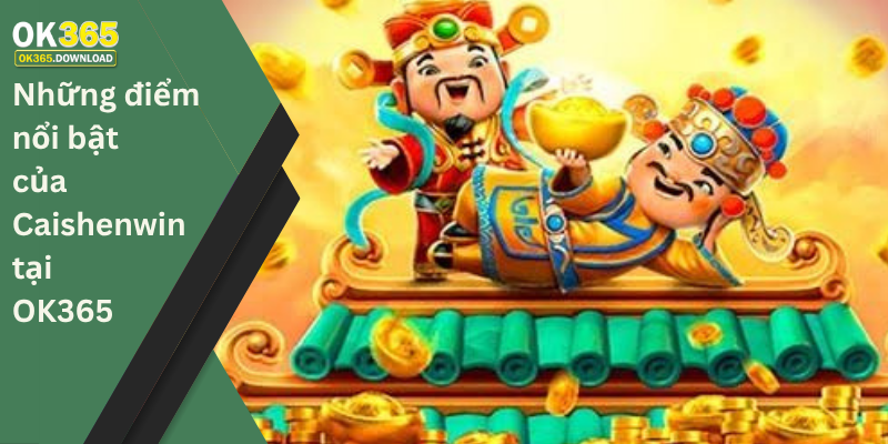 Những điểm nổi bật của Caishenwin tại OK365