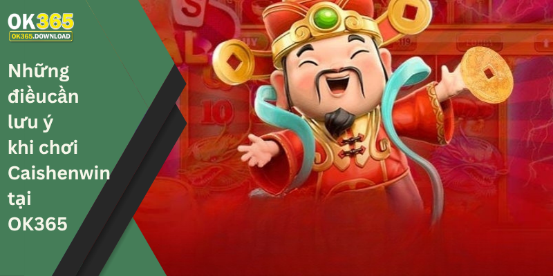 Những điều cần lưu ý khi chơi Caishenwin tại OK365