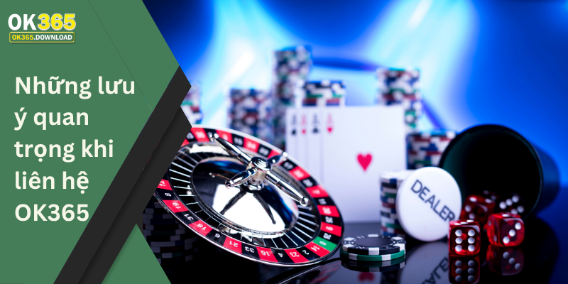 Những lưu ý quan trọng khi liên hệ OK365