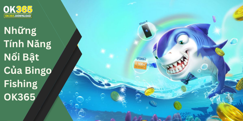 Những Tính Năng Nổi Bật Của Bingo Fishing OK365