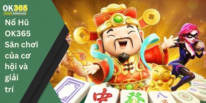 Nổ hũ OK365 sân chơi của cơ hội và giải trí