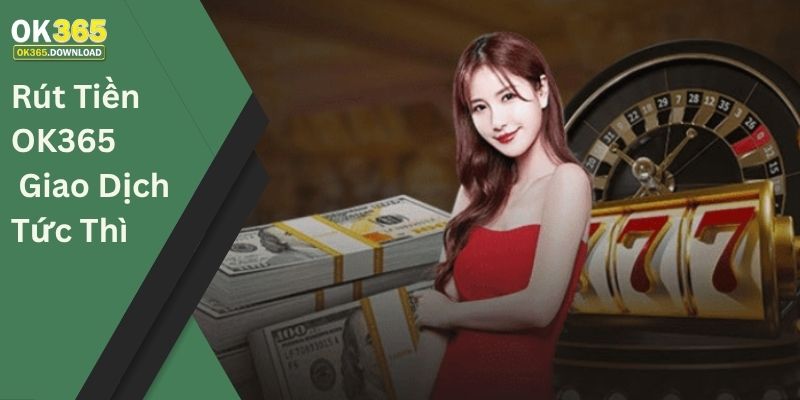Rút tiền OK365 giao dịch tức thì