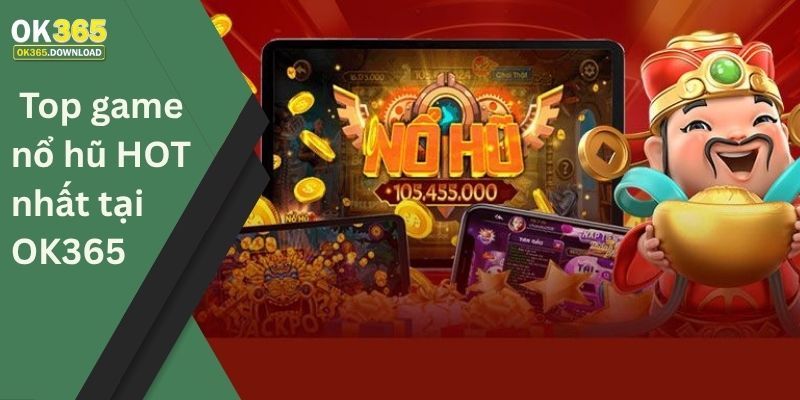 Top game nổ hũ HOT nhất tại OK356