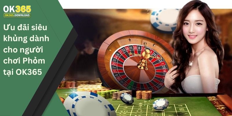 Ưu đãi siêu khủng dành cho người chơi phỏm tại OK365