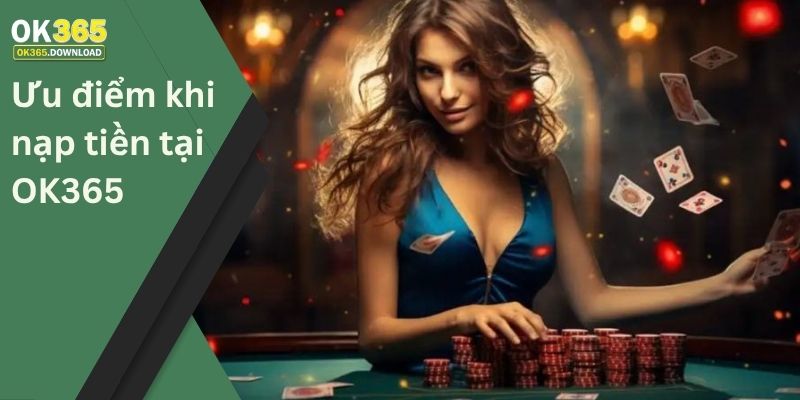 Ưu điểm khi nạp tiền tại OK365