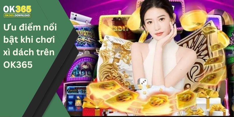 Ưu điểm nổi bật khi chơi xì dách trên OK365